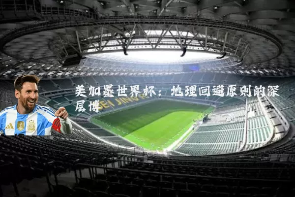 美加墨世界杯：地理回避原则的深层博弈