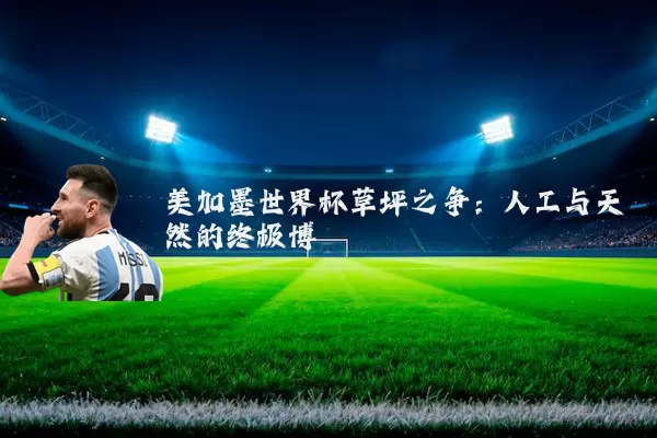 美加墨世界杯草坪之争：人工与天然的终极博弈