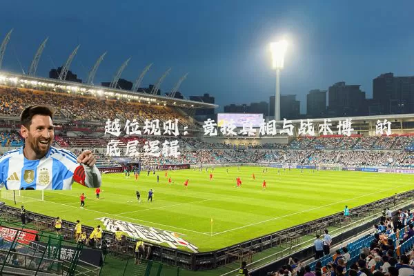 越位规则:竞技真相与战术博弈的底层逻辑