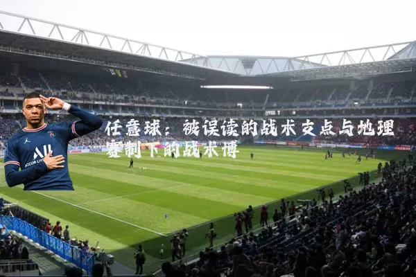 任意球:被误读的战术支点与地理赛制下的战术博弈