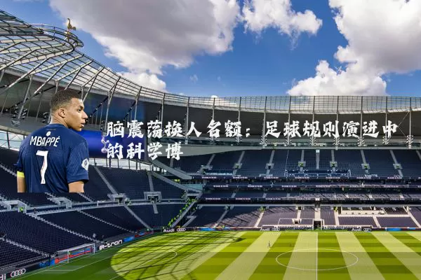 脑震荡换人名额：足球规则演进中的科学博弈