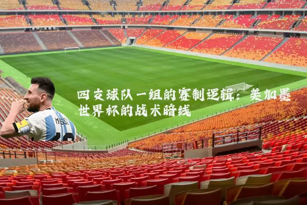 四支球队一组的赛制逻辑:美加墨世界杯的战术暗线