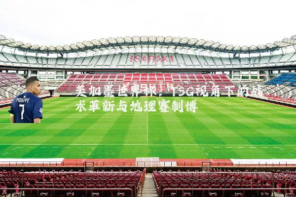 美加墨世界杯:TSG视角下的战术革新与地理赛制博弈